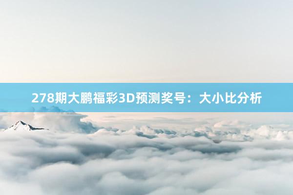 278期大鹏福彩3D预测奖号：大小比分析