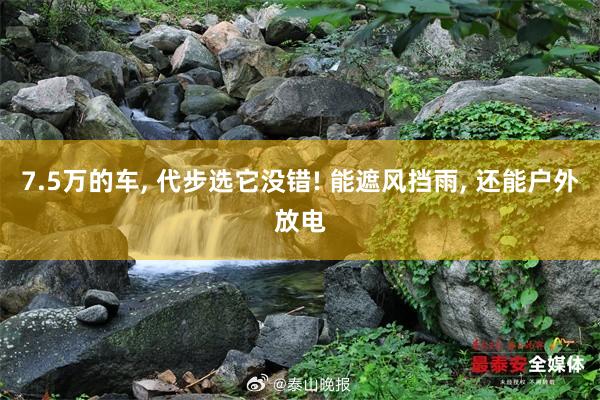 7.5万的车, 代步选它没错! 能遮风挡雨, 还能户外放电