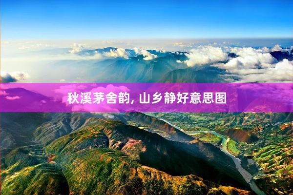 秋溪茅舍韵, 山乡静好意思图