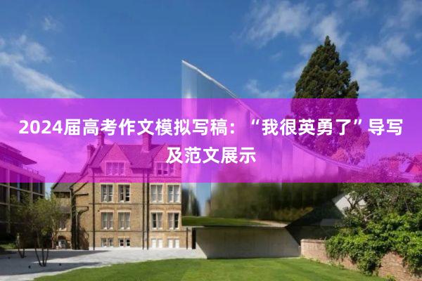 2024届高考作文模拟写稿：“我很英勇了”导写及范文展示