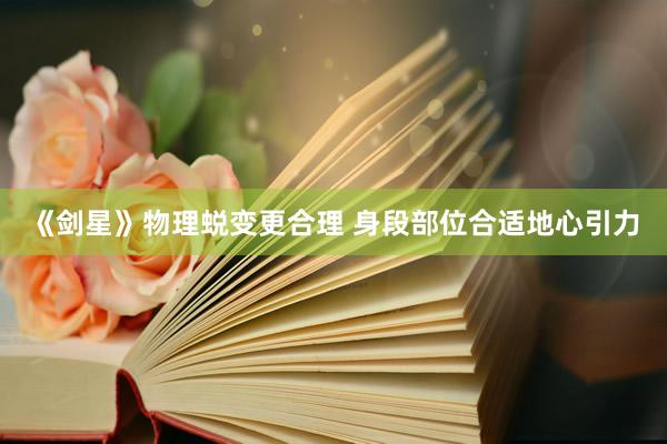 《剑星》物理蜕变更合理 身段部位合适地心引力