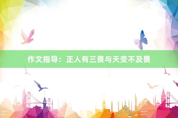 作文指导：正人有三畏与天变不及畏